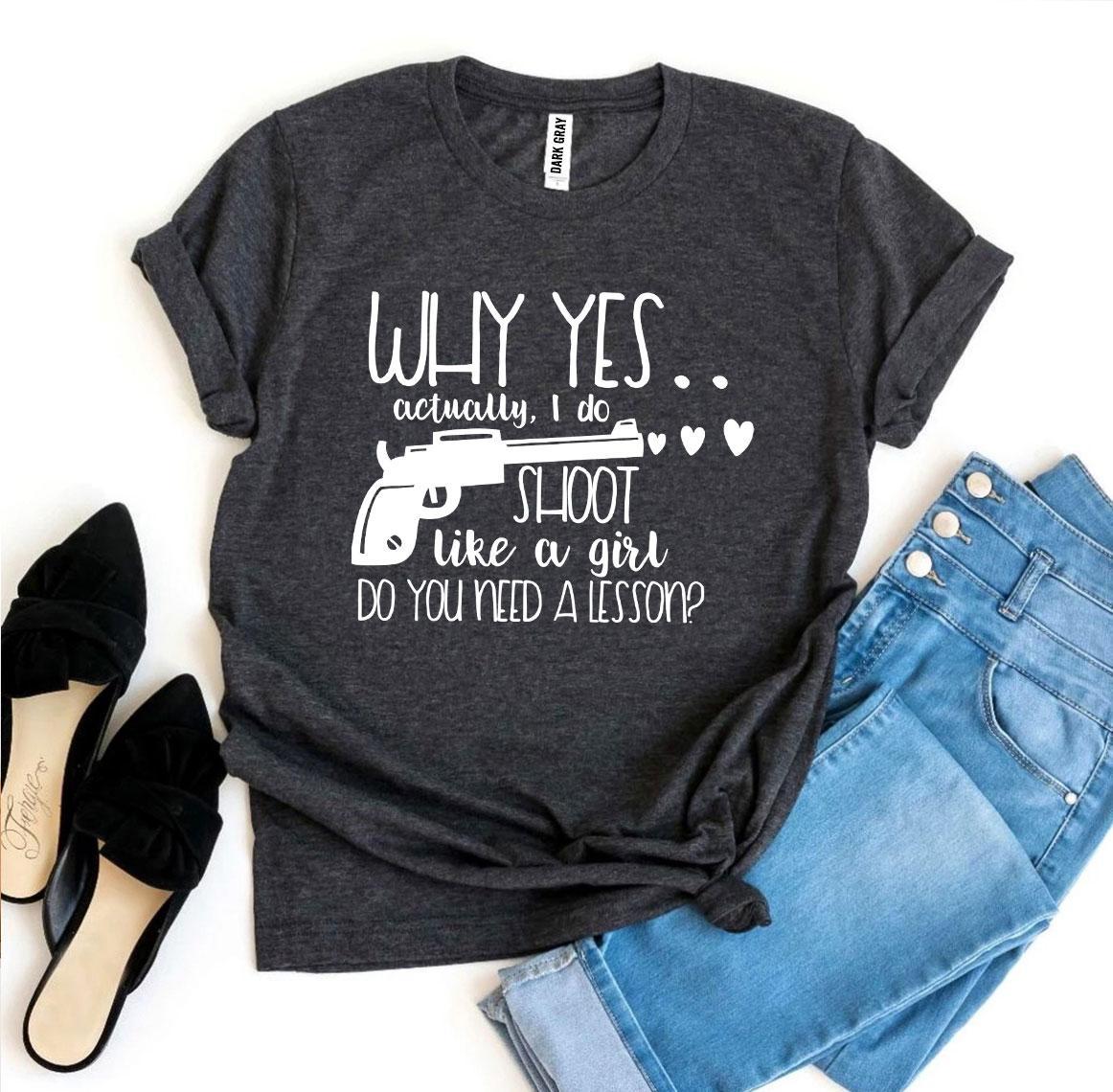 Why Yes Actually I Do Shoot Like a Girl T-shirt