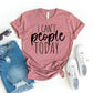 I Can't People Today T-shirt