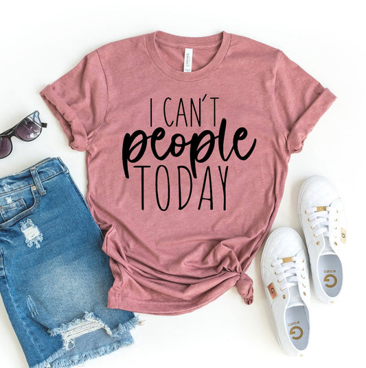 I Can't People Today T-shirt