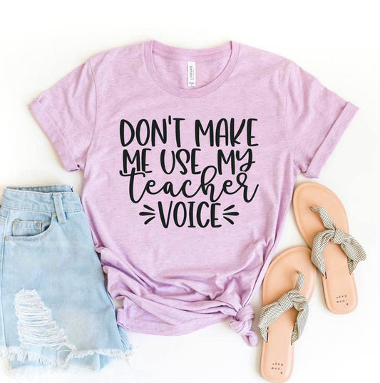 Don't Make Me Use My Teacher Voice T-shirt