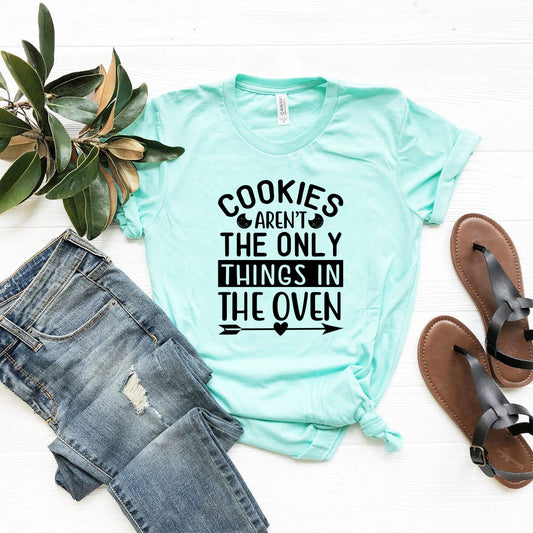 Cookies aren't the only things in the oven T-Shirt