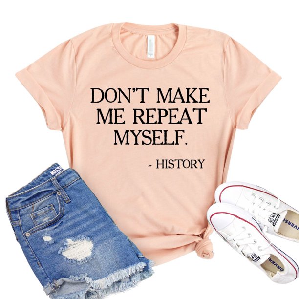 Don't Make Me Repeat Myself T-shirt